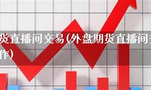 昆明外盘期货直播间价格(昆明外盘期货直播间价格是多少)_https://www.tuogunzhijia.com_道指期货_第1张