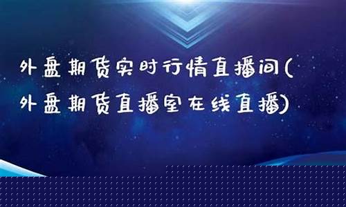 外盘期货直播室大(外盘期货直播室在线直播)_https://www.tuogunzhijia.com_道指期货_第1张