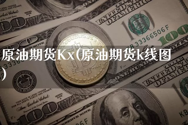 原油期货Kx(原油期货k线图)_https://www.tuogunzhijia.com_道指期货_第1张