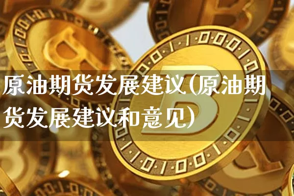 原油期货发展建议(原油期货发展建议和意见)_https://www.tuogunzhijia.com_内盘期货_第1张