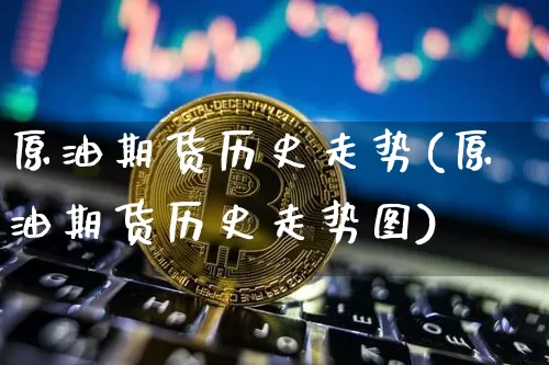 原油期货历史走势(原油期货历史走势图)_https://www.tuogunzhijia.com_恒指期货_第1张
