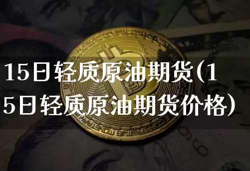 15日轻质原油期货(15日轻质原油期货价格)_https://www.tuogunzhijia.com_恒指期货_第1张