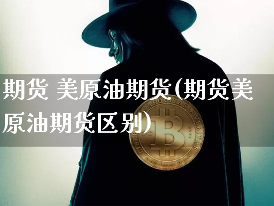 期货 美原油期货(期货美原油期货区别)_https://www.tuogunzhijia.com_道指期货_第1张