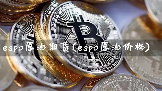 espo原油期货(espo原油价格)_https://www.tuogunzhijia.com_道指期货_第1张