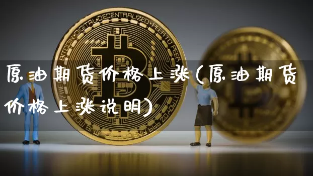 原油期货价格上涨(原油期货价格上涨说明)_https://www.tuogunzhijia.com_恒指期货_第1张