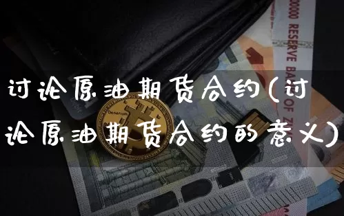 讨论原油期货合约(讨论原油期货合约的意义)_https://www.tuogunzhijia.com_道指期货_第1张