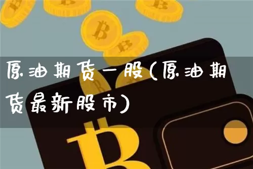 原油期货一股(原油期货最新股市)_https://www.tuogunzhijia.com_道指期货_第1张