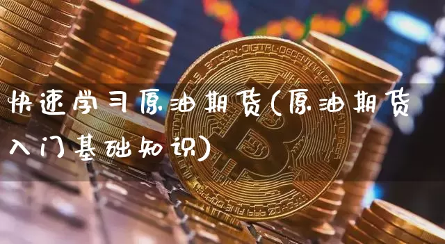 快速学习原油期货(原油期货入门基础知识)_https://www.tuogunzhijia.com_国际期货_第1张