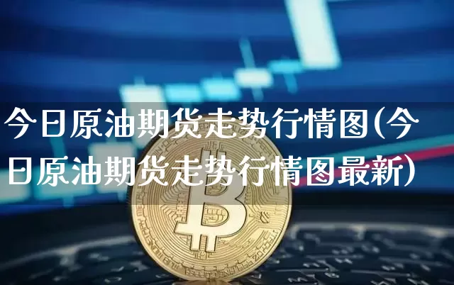 今日原油期货走势行情图(今日原油期货走势行情图最新)_https://www.tuogunzhijia.com_内盘期货_第1张