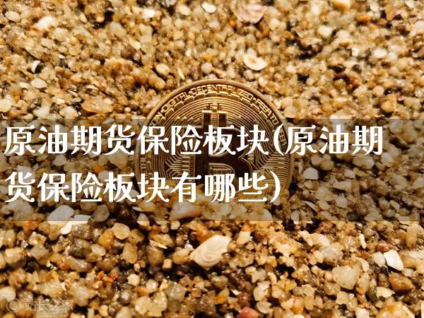 原油期货保险板块(原油期货保险板块有哪些)_https://www.tuogunzhijia.com_黄金期货_第1张