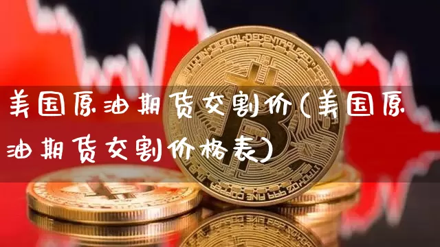 美国原油期货交割价(美国原油期货交割价格表)_https://www.tuogunzhijia.com_国际期货_第1张