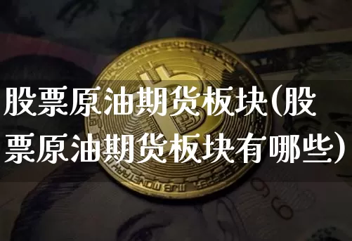 股票原油期货板块(股票原油期货板块有哪些)_https://www.tuogunzhijia.com_纳指期货_第1张