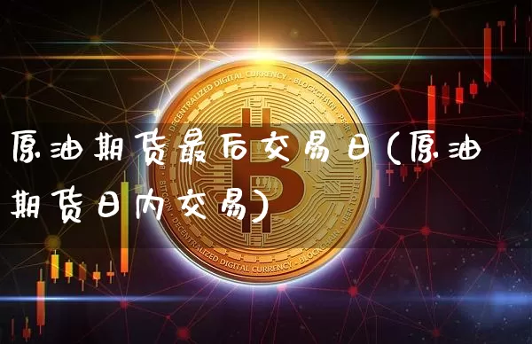 原油期货最后交易日(原油期货日内交易)_https://www.tuogunzhijia.com_恒指期货_第1张