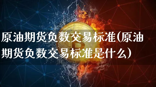 原油期货负数交易标准(原油期货负数交易标准是什么)_https://www.tuogunzhijia.com_恒指期货_第1张