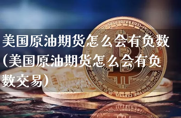 美国原油期货怎么会有负数(美国原油期货怎么会有负数交易)_https://www.tuogunzhijia.com_道指期货_第1张