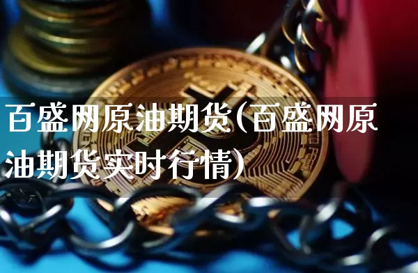 百盛网原油期货(百盛网原油期货实时行情)_https://www.tuogunzhijia.com_道指期货_第1张