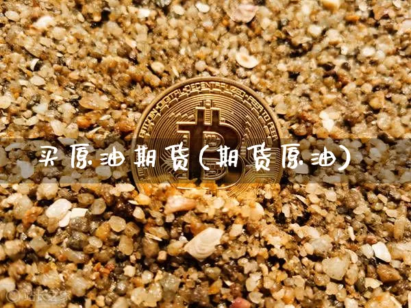 买原油期货(期货原油)_https://www.tuogunzhijia.com_原油期货_第1张