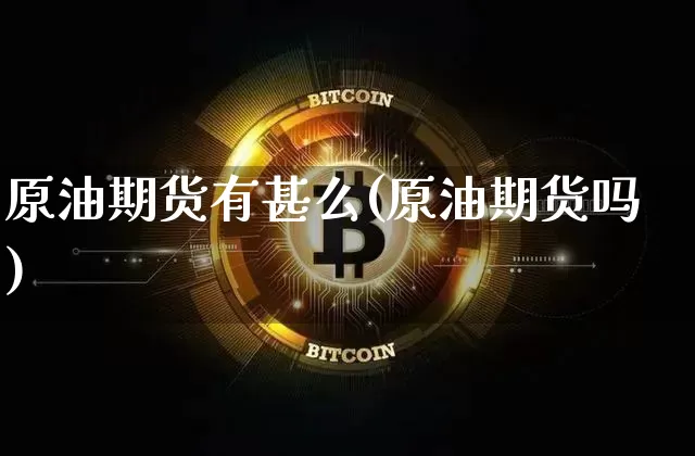 原油期货有甚么(原油期货吗)_https://www.tuogunzhijia.com_恒指期货_第1张
