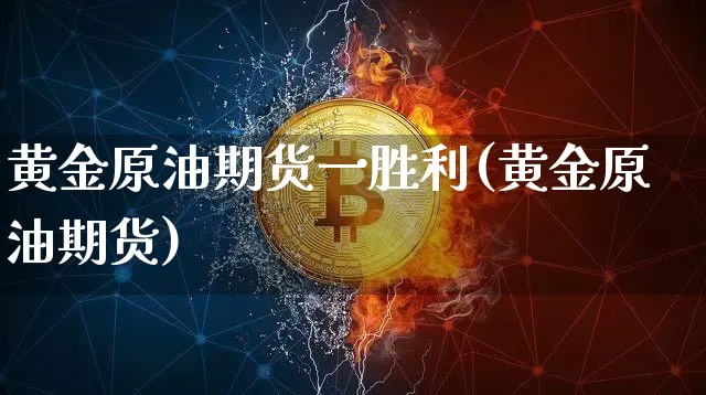 黄金原油期货一胜利(黄金原油期货)_https://www.tuogunzhijia.com_道指期货_第1张
