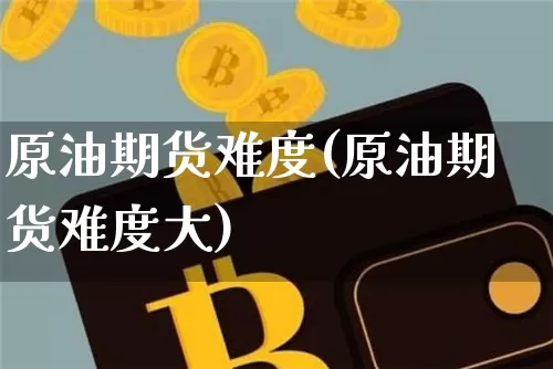 原油期货难度(原油期货难度大)_https://www.tuogunzhijia.com_恒指期货_第1张
