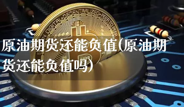 原油期货还能负值(原油期货还能负值吗)_https://www.tuogunzhijia.com_恒指期货_第1张