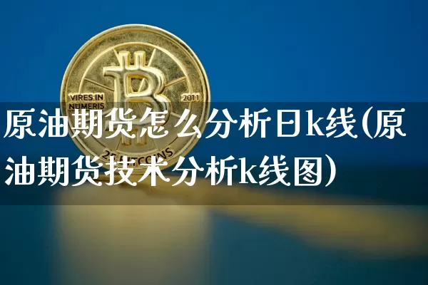 原油期货怎么分析日k线(原油期货技术分析k线图)_https://www.tuogunzhijia.com_国际期货_第1张