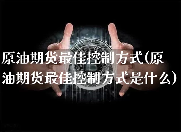原油期货最佳控制方式(原油期货最佳控制方式是什么)_https://www.tuogunzhijia.com_原油期货_第1张