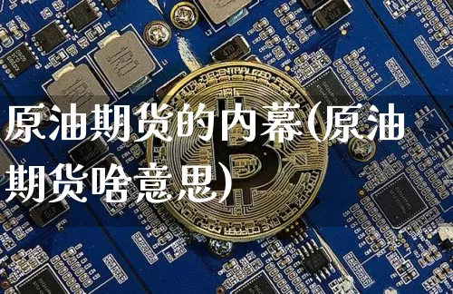 原油期货的内幕(原油期货啥意思)_https://www.tuogunzhijia.com_纳指期货_第1张