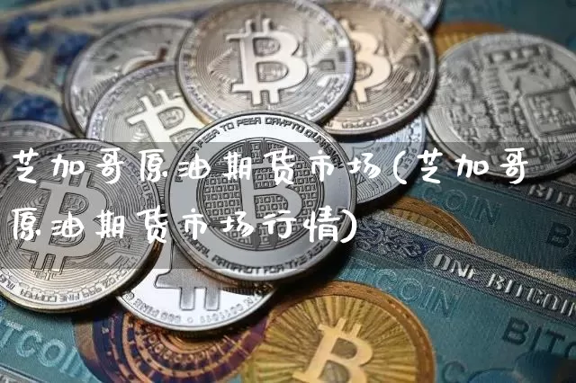 芝加哥原油期货市场(芝加哥原油期货市场行情)_https://www.tuogunzhijia.com_内盘期货_第1张