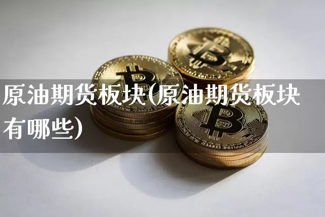 原油期货板块(原油期货板块有哪些)_https://www.tuogunzhijia.com_国际期货_第1张