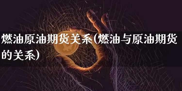 燃油原油期货关系(燃油与原油期货的关系)_https://www.tuogunzhijia.com_纳指期货_第1张