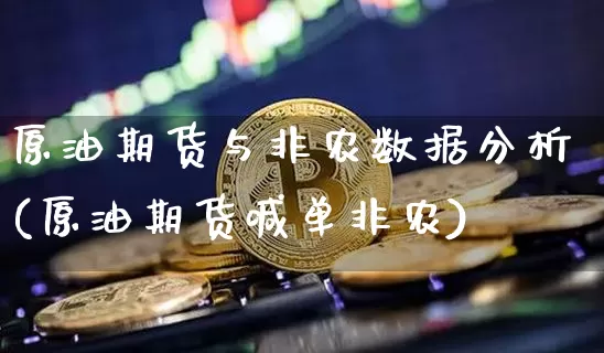 原油期货与非农数据分析(原油期货喊单非农)_https://www.tuogunzhijia.com_原油期货_第1张