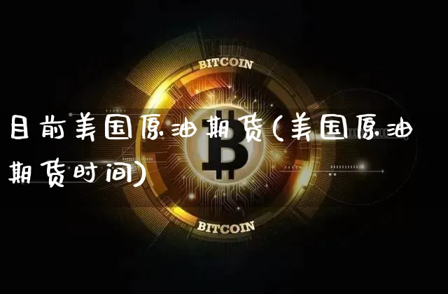 目前美国原油期货(美国原油期货时间)_https://www.tuogunzhijia.com_道指期货_第1张