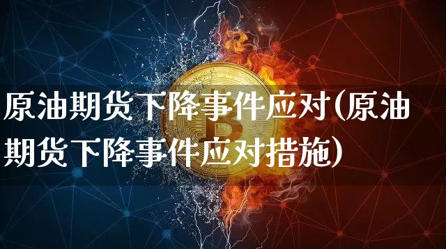原油期货下降事件应对(原油期货下降事件应对措施)_https://www.tuogunzhijia.com_国际期货_第1张