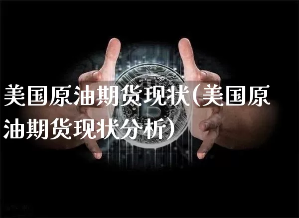 美国原油期货现状(美国原油期货现状分析)_https://www.tuogunzhijia.com_纳指期货_第1张