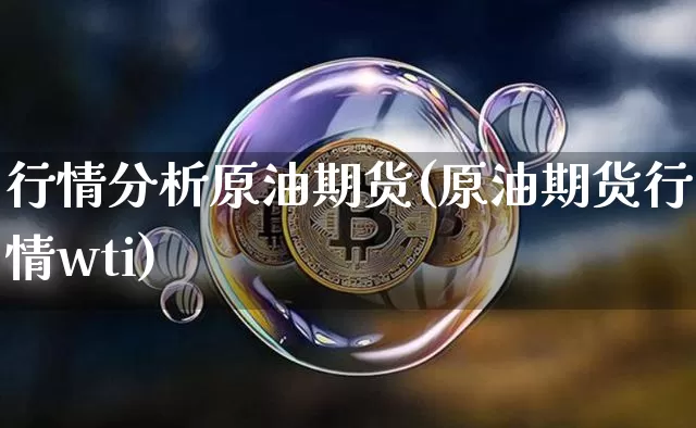 行情分析原油期货(原油期货行情wti)_https://www.tuogunzhijia.com_内盘期货_第1张