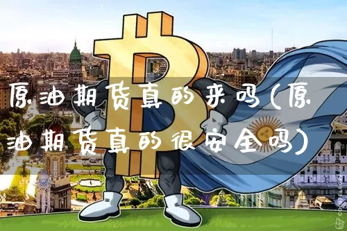原油期货真的来吗(原油期货真的很安全吗)_https://www.tuogunzhijia.com_道指期货_第1张