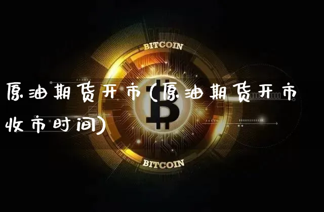 原油期货开市(原油期货开市收市时间)_https://www.tuogunzhijia.com_恒指期货_第1张