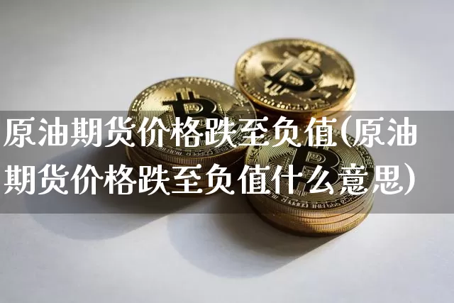 原油期货价格跌至负值(原油期货价格跌至负值什么意思)_https://www.tuogunzhijia.com_纳指期货_第1张