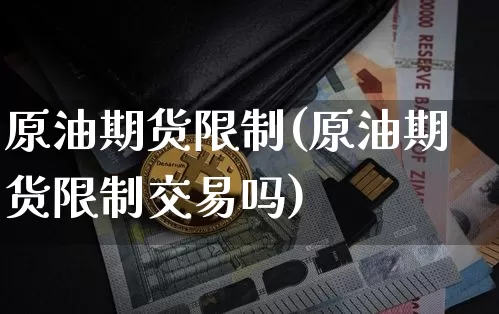 原油期货限制(原油期货限制交易吗)_https://www.tuogunzhijia.com_内盘期货_第1张