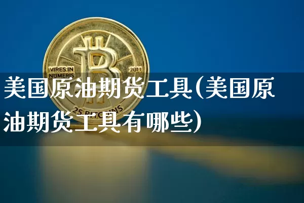 美国原油期货工具(美国原油期货工具有哪些)_https://www.tuogunzhijia.com_恒指期货_第1张