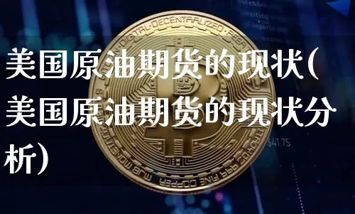 美国原油期货的现状(美国原油期货的现状分析)_https://www.tuogunzhijia.com_恒指期货_第1张