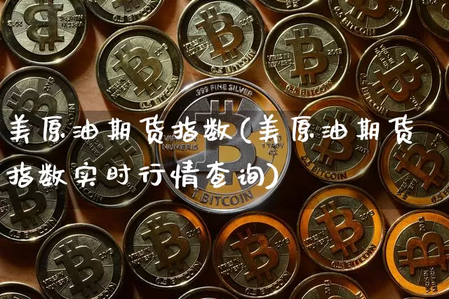 美原油期货指数(美原油期货指数实时行情查询)_https://www.tuogunzhijia.com_黄金期货_第1张