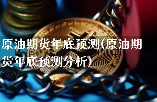 原油期货年底预测(原油期货年底预测分析)_https://www.tuogunzhijia.com_道指期货_第1张