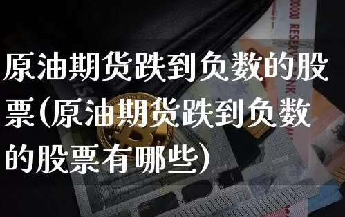 原油期货跌到负数的股票(原油期货跌到负数的股票有哪些)_https://www.tuogunzhijia.com_恒指期货_第1张