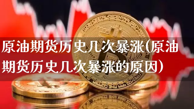 原油期货历史几次暴涨(原油期货历史几次暴涨的原因)_https://www.tuogunzhijia.com_道指期货_第1张