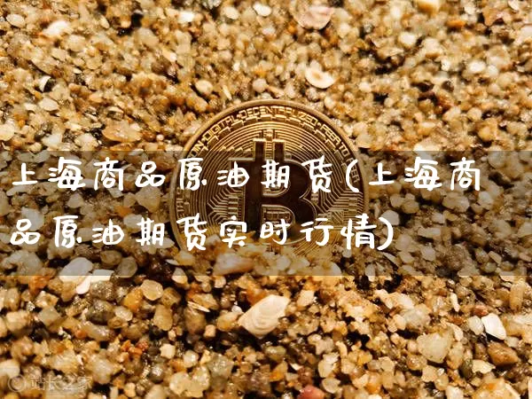 上海商品原油期货(上海商品原油期货实时行情)_https://www.tuogunzhijia.com_恒指期货_第1张