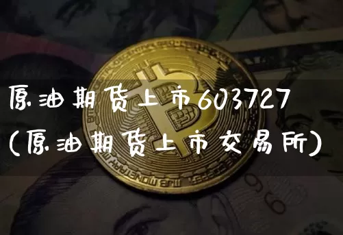 原油期货上市603727(原油期货上市交易所)_https://www.tuogunzhijia.com_道指期货_第1张