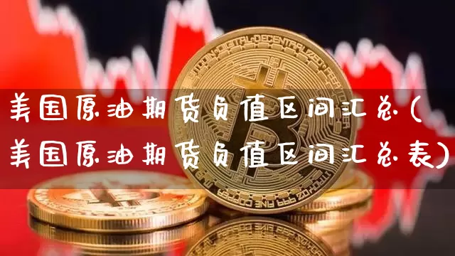 美国原油期货负值区间汇总(美国原油期货负值区间汇总表)_https://www.tuogunzhijia.com_恒指期货_第1张