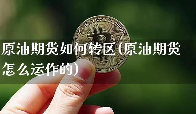 原油期货如何转区(原油期货怎么运作的)_https://www.tuogunzhijia.com_恒指期货_第1张